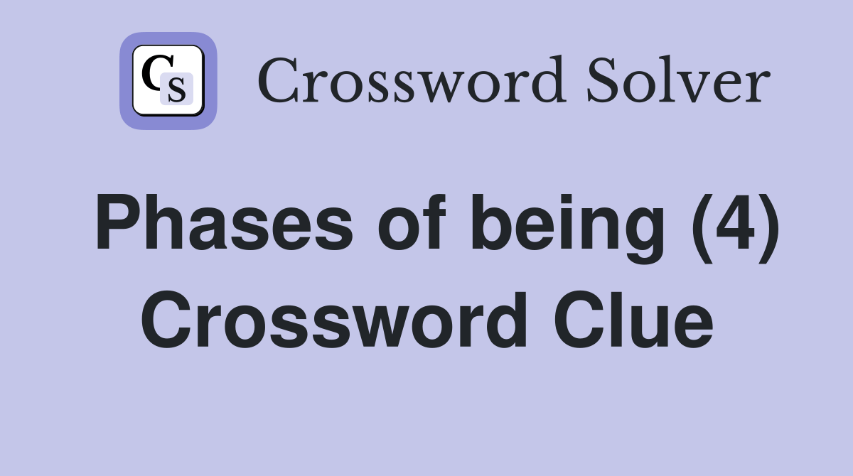 Phases of being (4) Crossword Clue Answers Crossword Solver